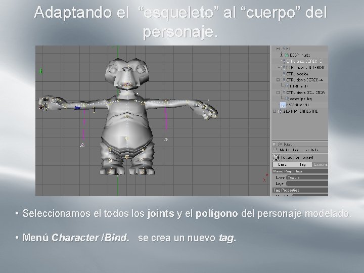 Adaptando el “esqueleto” al “cuerpo” del personaje. º • Seleccionamos el todos los joints Adaptando el “esqueleto” al “cuerpo” del personaje. º • Seleccionamos el todos los joints