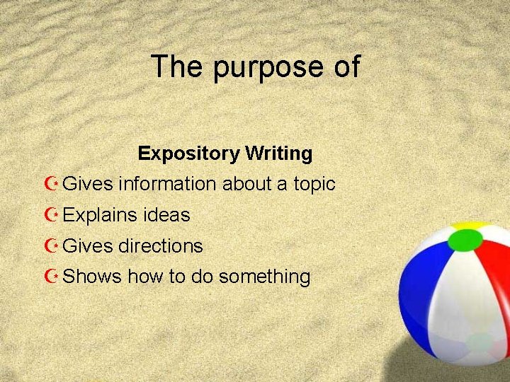 The purpose of Expository Writing Z Gives information about a topic Z Explains ideas