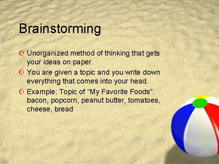 Brainstorming Z Unorganized method of thinking that gets your ideas on paper. Z You