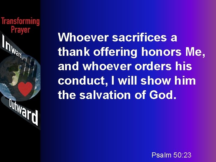 Whoever sacrifices a thank offering honors Me, and whoever orders his conduct, I will