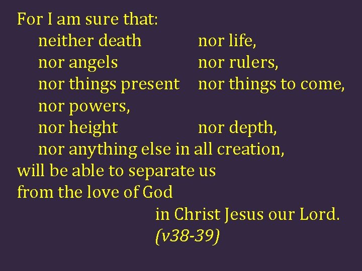 For I am sure that: neither death nor life, nor angels nor rulers, nor