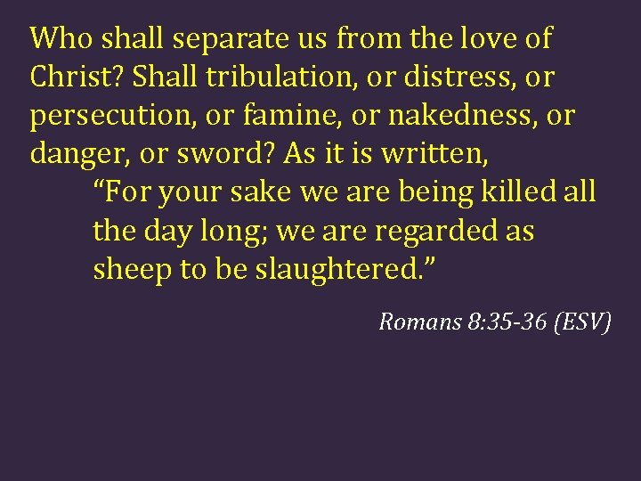 Who shall separate us from the love of Christ? Shall tribulation, or distress, or