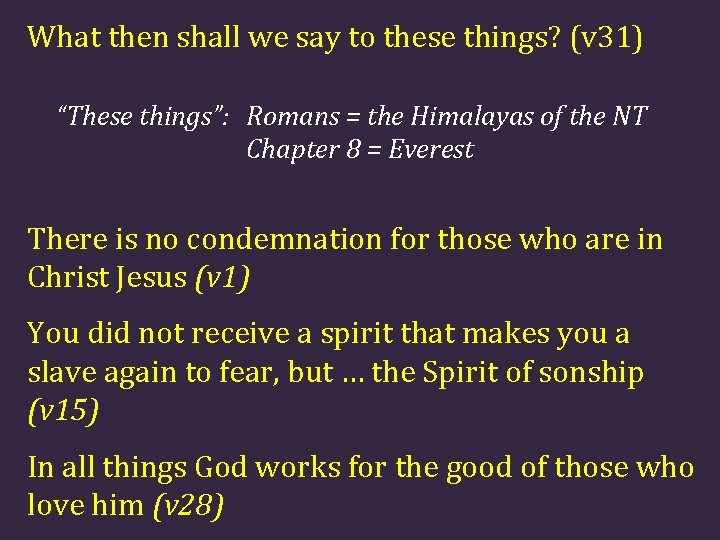 What then shall we say to these things? (v 31) “These things”: Romans =