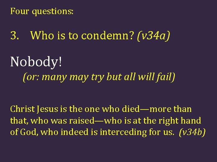 Four questions: 3. Who is to condemn? (v 34 a) Nobody! (or: many may