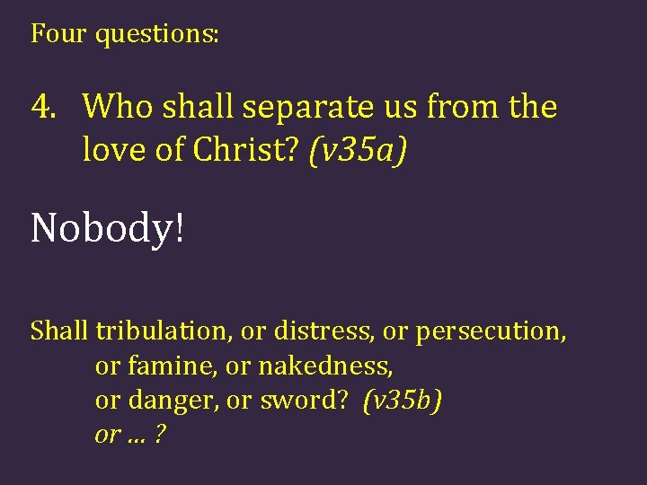 Four questions: 4. Who shall separate us from the love of Christ? (v 35