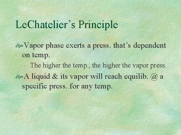 Le. Chatelier’s Principle Vapor phase exerts a press. that’s dependent on temp. l The