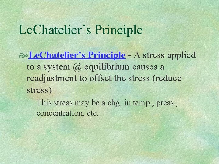 Le. Chatelier’s Principle - A stress applied to a system @ equilibrium causes a