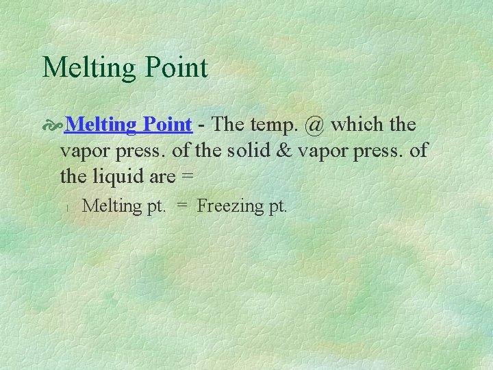 Melting Point - The temp. @ which the vapor press. of the solid &