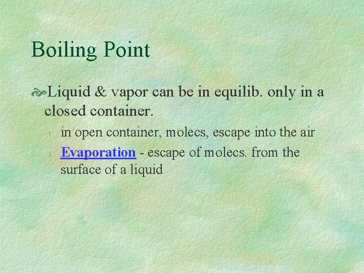 Boiling Point Liquid & vapor can be in equilib. only in a closed container.