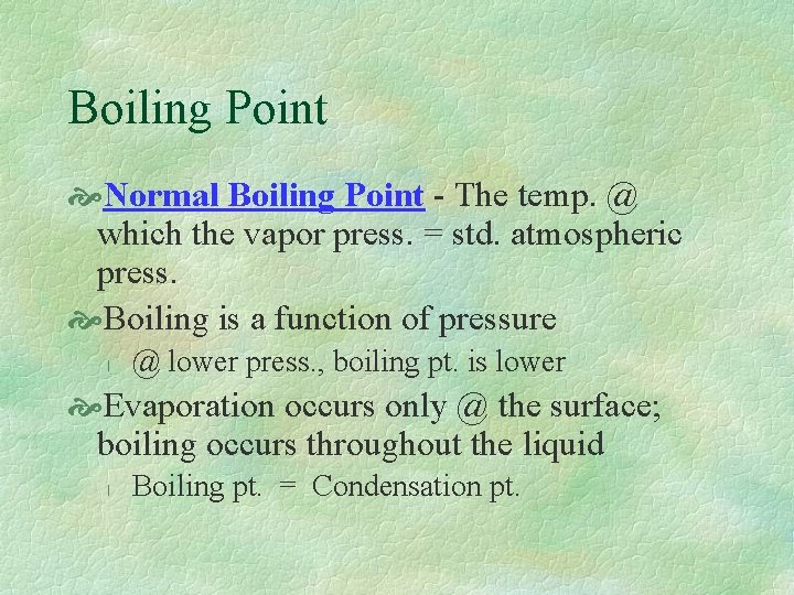 Boiling Point Normal Boiling Point - The temp. @ which the vapor press. =