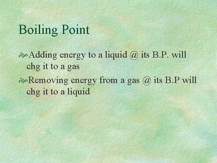 Boiling Point Adding energy to a liquid @ its B. P. will chg it