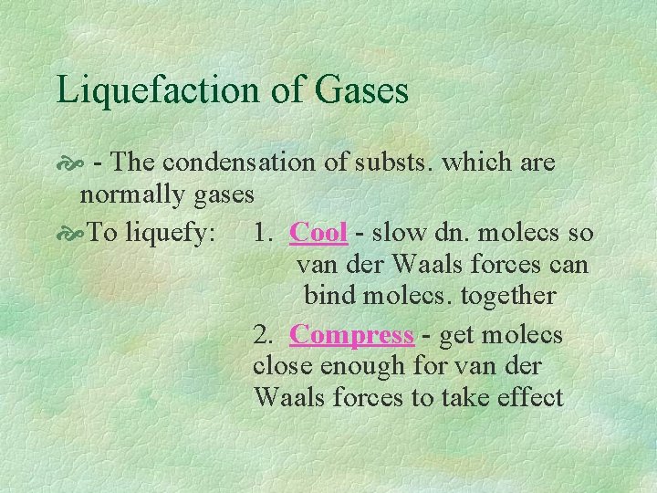 Liquefaction of Gases - The condensation of substs. which are normally gases To liquefy: