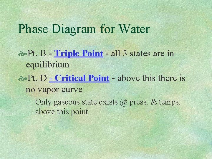 Phase Diagram for Water Pt. B - Triple Point - all 3 states are