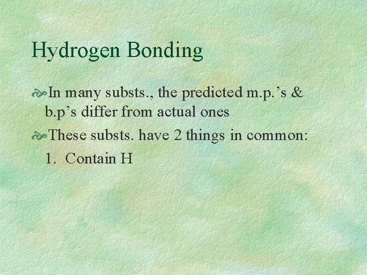 Hydrogen Bonding In many substs. , the predicted m. p. ’s & b. p’s