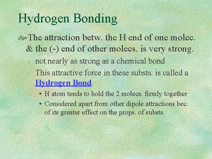 Hydrogen Bonding The attraction betw. the H end of one molec. & the (-)