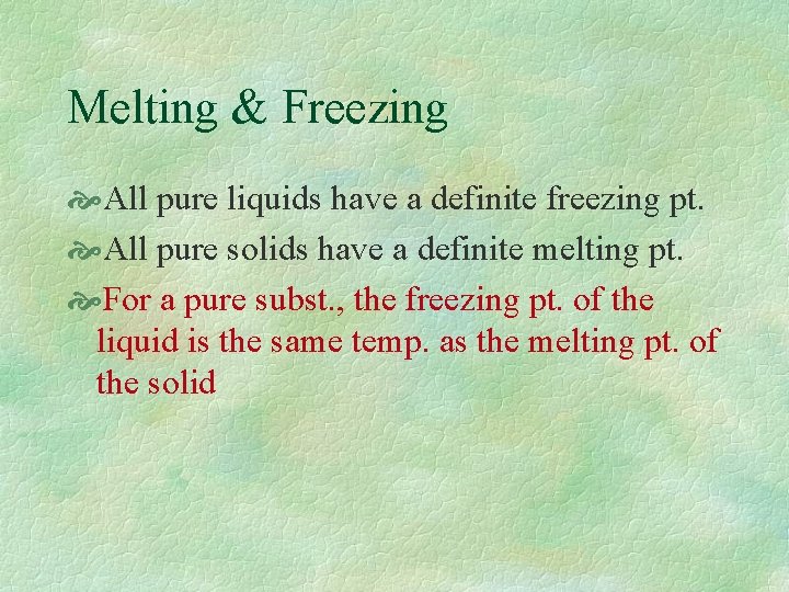 Melting & Freezing All pure liquids have a definite freezing pt. All pure solids