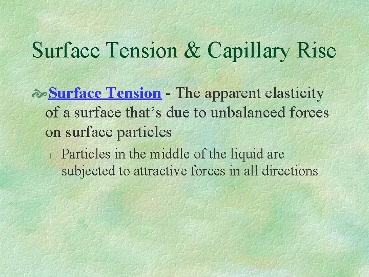 Surface Tension & Capillary Rise Surface Tension - The apparent elasticity of a surface