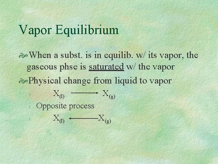 Vapor Equilibrium When a subst. is in equilib. w/ its vapor, the gaseous phse