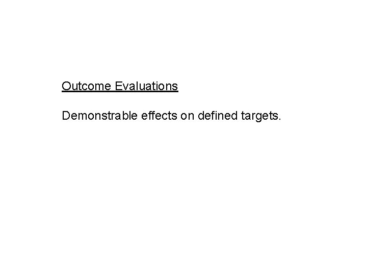 Outcome Evaluations Demonstrable effects on defined targets. 