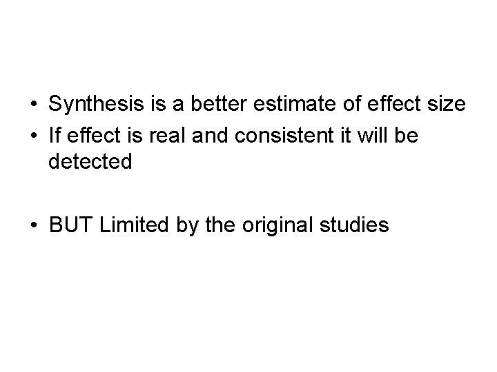  • Synthesis is a better estimate of effect size • If effect is