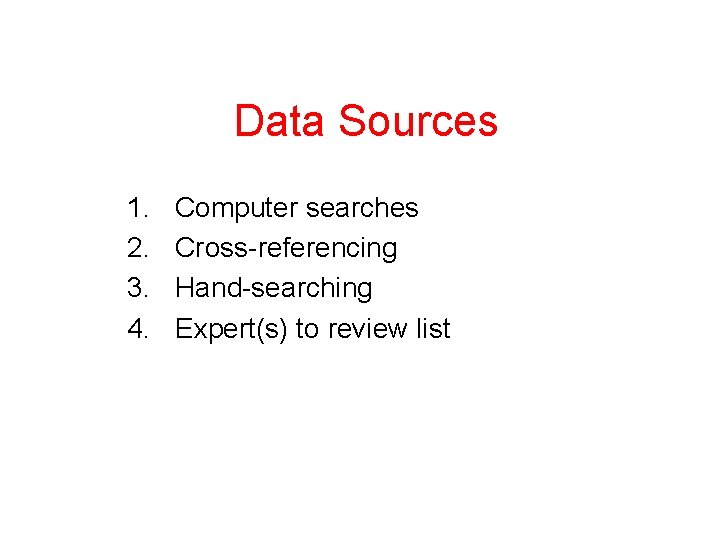 Data Sources 1. 2. 3. 4. Computer searches Cross-referencing Hand-searching Expert(s) to review list