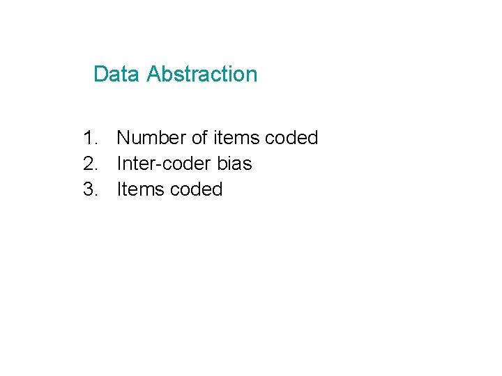 Data Abstraction 1. Number of items coded 2. Inter-coder bias 3. Items coded 