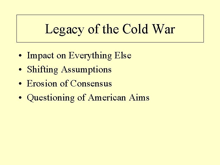 Legacy of the Cold War • • Impact on Everything Else Shifting Assumptions Erosion