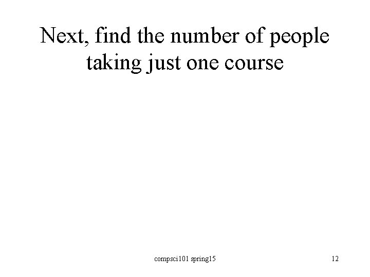 Next, find the number of people taking just one course compsci 101 spring 15