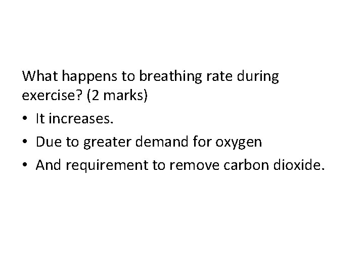 What happens to breathing rate during exercise? (2 marks) • It increases. • Due