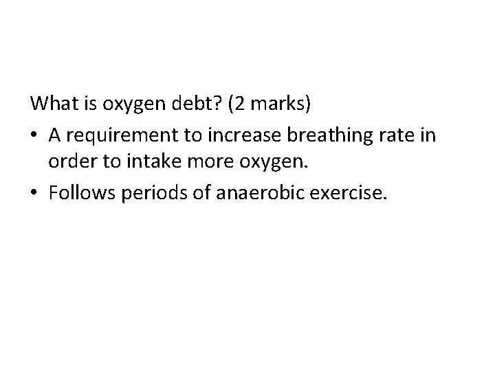 What is oxygen debt? (2 marks) • A requirement to increase breathing rate in