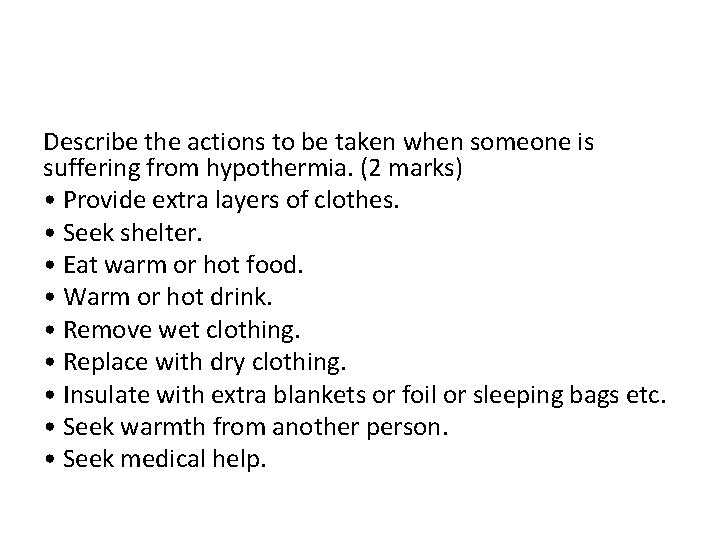 Describe the actions to be taken when someone is suffering from hypothermia. (2 marks)