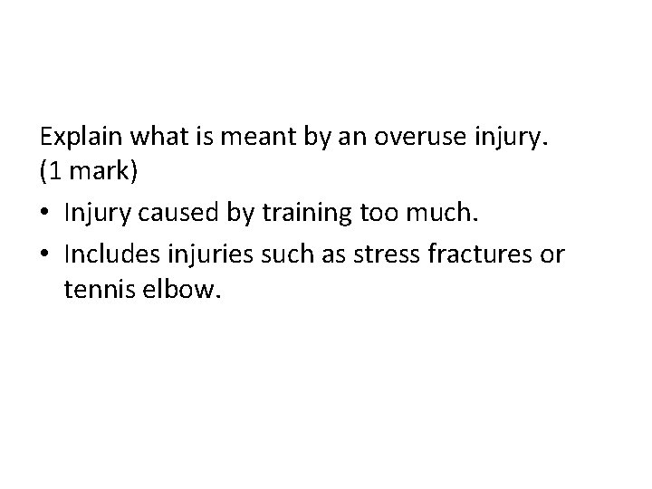 Explain what is meant by an overuse injury. (1 mark) • Injury caused by