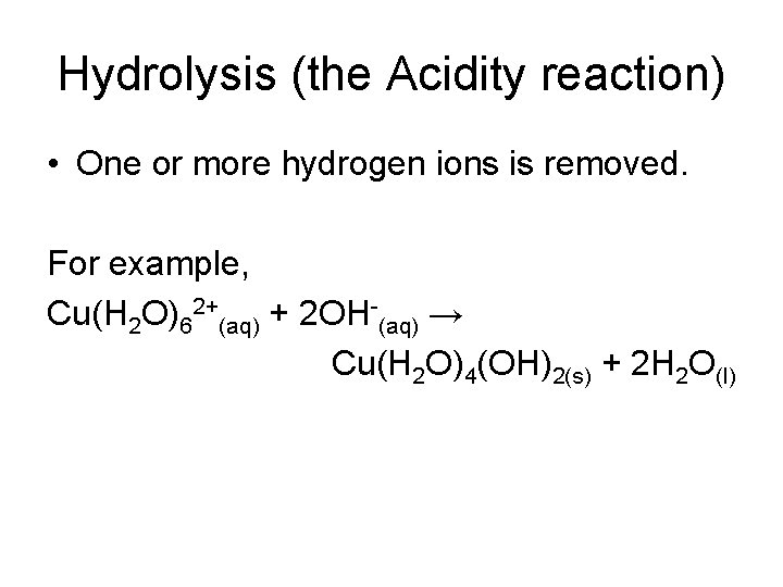 Hydrolysis (the Acidity reaction) • One or more hydrogen ions is removed. For example,