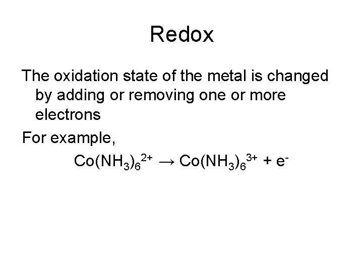 Redox The oxidation state of the metal is changed by adding or removing one