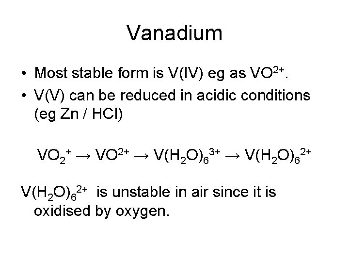 Vanadium • Most stable form is V(IV) eg as VO 2+. • V(V) can