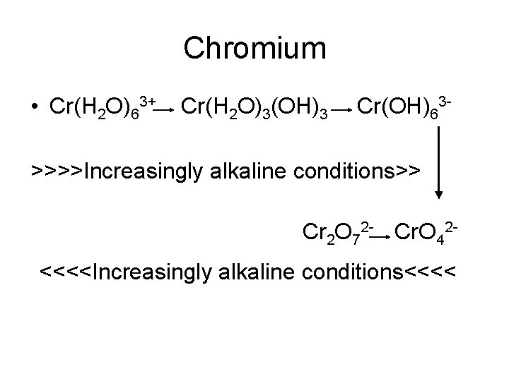 Chromium • Cr(H 2 O)63+ Cr(H 2 O)3(OH)3 Cr(OH)63 - >>>>Increasingly alkaline conditions>> Cr