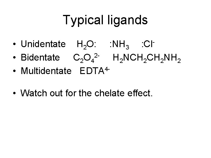 Typical ligands • Unidentate H 2 O: : NH 3 : Cl • Bidentate