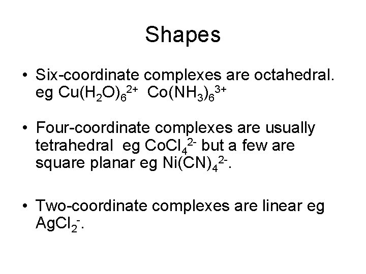 Shapes • Six-coordinate complexes are octahedral. eg Cu(H 2 O)62+ Co(NH 3)63+ • Four-coordinate