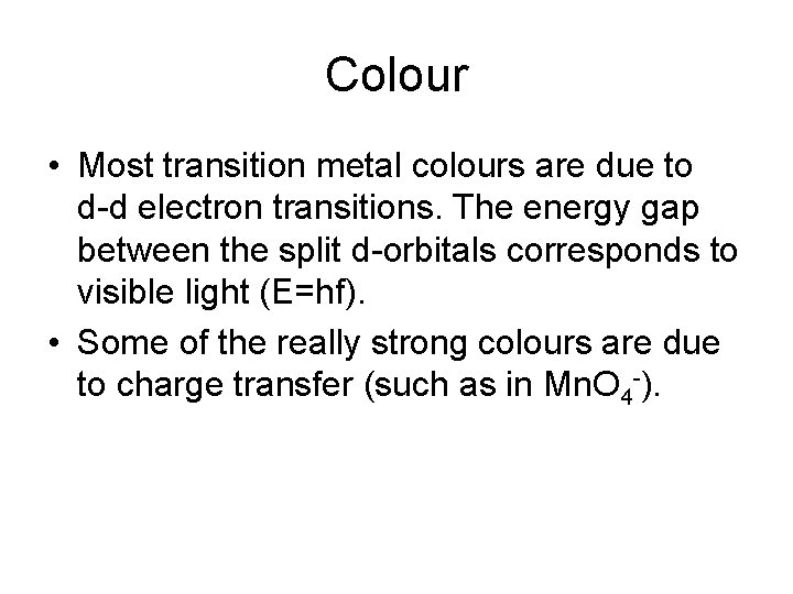 Colour • Most transition metal colours are due to d-d electron transitions. The energy