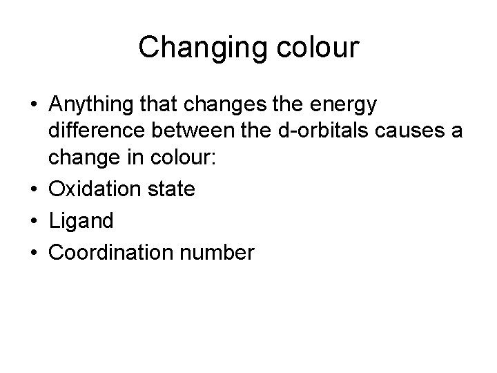 Changing colour • Anything that changes the energy difference between the d-orbitals causes a