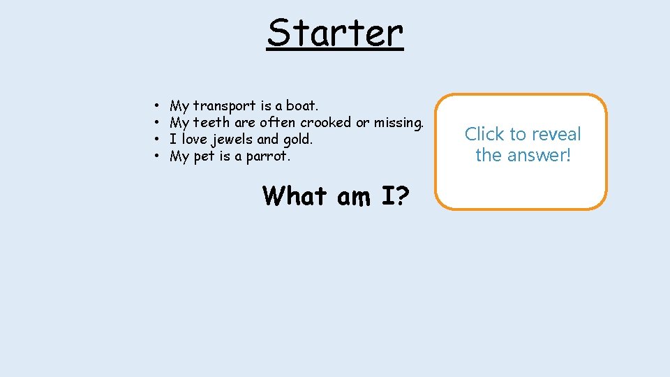 Starter • • My transport is a boat. My teeth are often crooked or