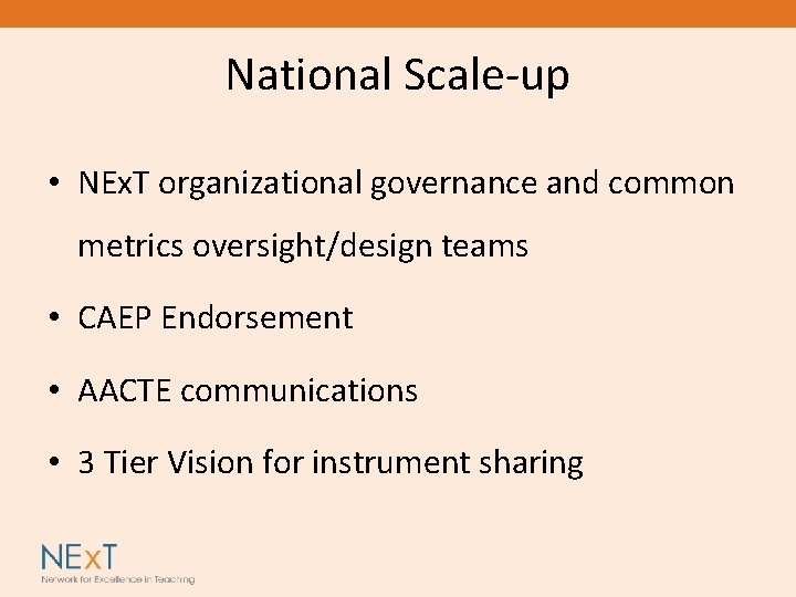 National Scale-up • NEx. T organizational governance and common metrics oversight/design teams • CAEP
