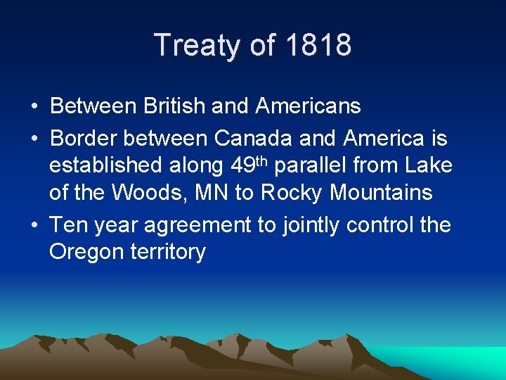 Treaty of 1818 • Between British and Americans • Border between Canada and America