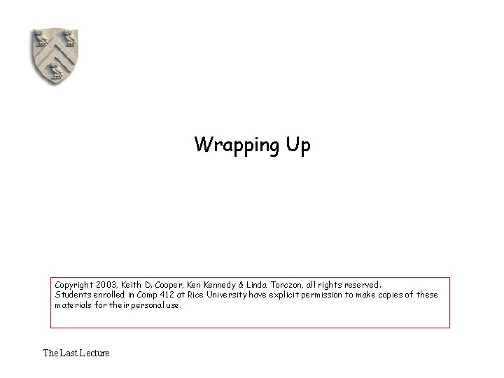 Wrapping Up Copyright 2003, Keith D. Cooper, Kennedy & Linda Torczon, all rights reserved.