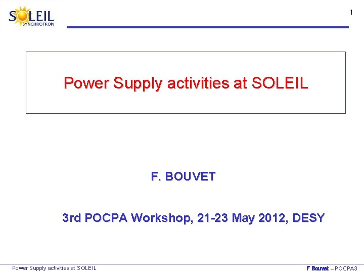 1 Power Supply activities at SOLEIL F. BOUVET 3 rd POCPA Workshop, 21 -23