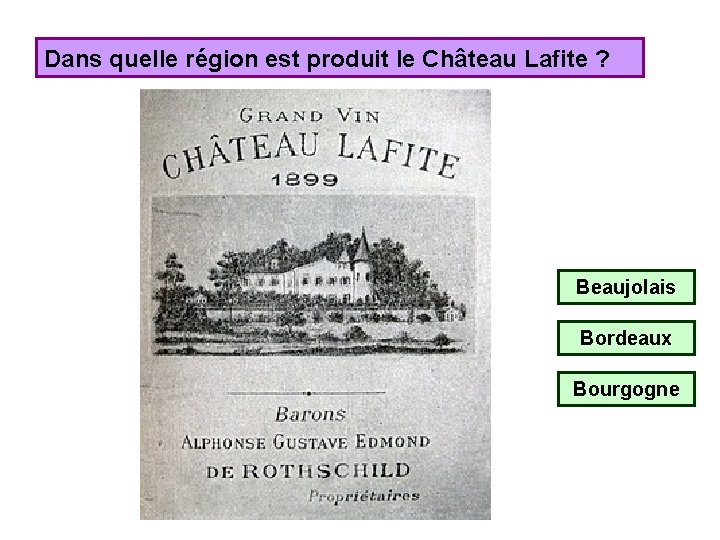 Dans quelle région est produit le Château Lafite ? Beaujolais Bordeaux Bourgogne 