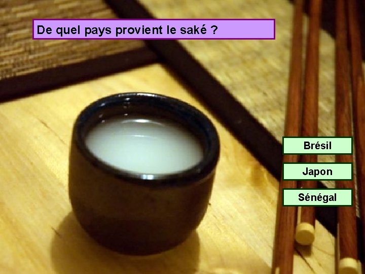 De quel pays provient le saké ? Brésil Japon Sénégal 