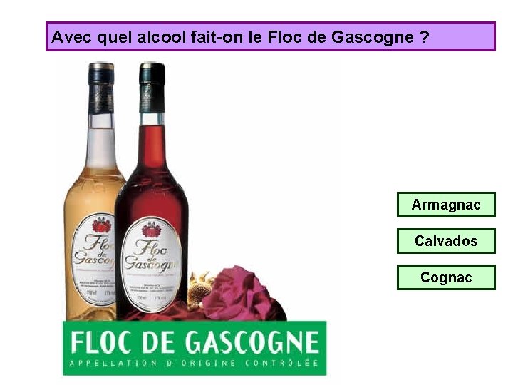 Avec quel alcool fait-on le Floc de Gascogne ? Armagnac Calvados Cognac 
