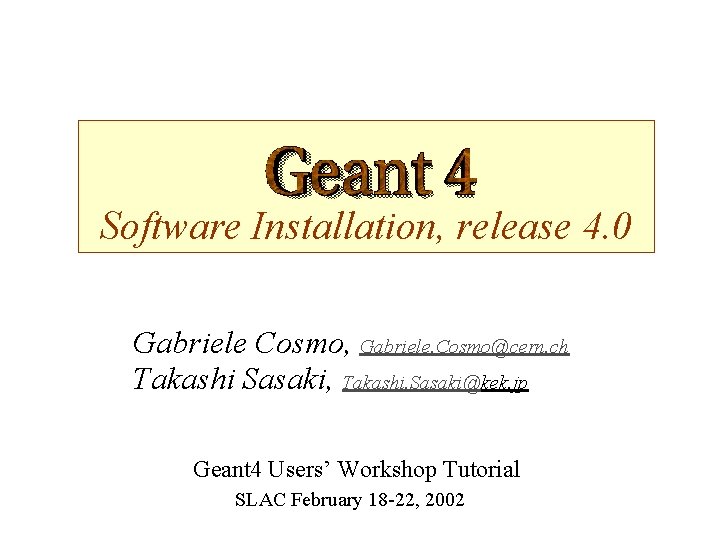 Software Installation, release 4. 0 Gabriele Cosmo, Gabriele. Cosmo@cern. ch Takashi Sasaki, Takashi. Sasaki@kek.