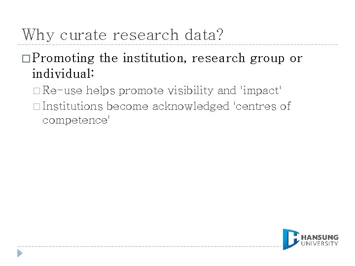 Why curate research data? � Promoting the institution, research group or individual: � Re-use